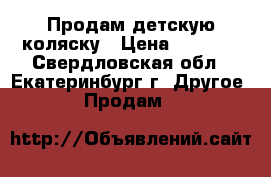 Продам детскую коляску › Цена ­ 2 500 - Свердловская обл., Екатеринбург г. Другое » Продам   